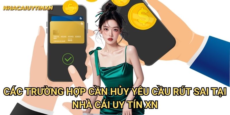 Hủy yêu cầu rút sai nhà cái uy tín xn - Thao tác nhanh chóng 1 Các trường hợp cần hủy yêu cầu rút sai tại nhà cái uy tín xn