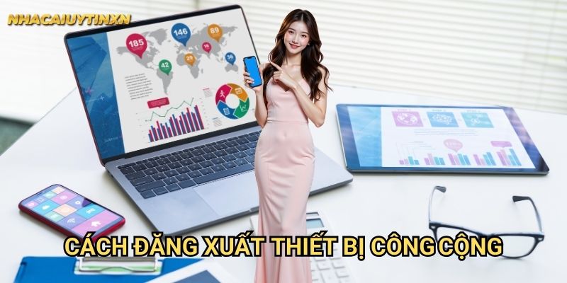 Cách Đăng Xuất Thiết Bị Công Cộng Nhacaiuytin xn: Bảo Vệ Thông Tin Cá Nhân