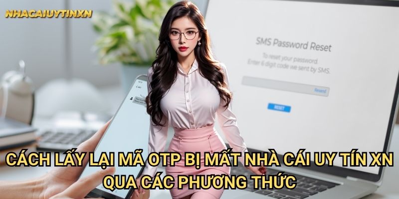 Cách lấy lại mã OTP bị mất tại nhà cái uy tín xn - Không còn lo lắng 1 Cách lấy lại mã OTP bị mất nhà cái uy tín xn qua các phương thức