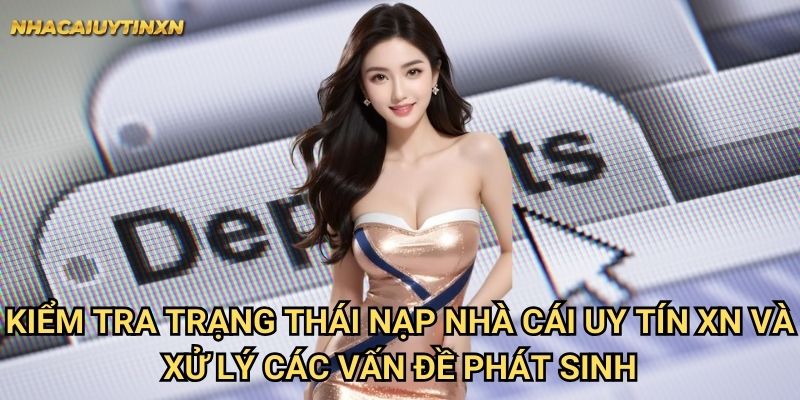 Kiểm tra trạng thái nạp nhà cái uy tín xn - Theo dõi giao dịch dễ dàng 2 Kiểm tra trạng thái nạp nhà cái uy tín xn và xử lý các vấn đề phát sinh