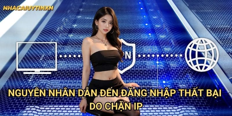 Đăng nhập thất bại do chặn IP nhà cái uy tín xn - Giải pháp hiệu quả 1 Nguyên nhân dẫn đến đăng nhập thất bại do chặn IP