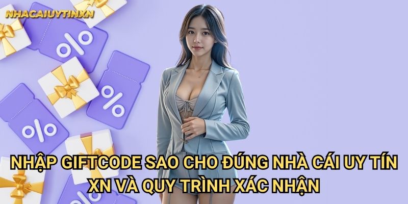 Nhập giftcode sao cho đúng tại nhà cái uy tín xn - Đảm bảo nhận thưởng 2 Nhập giftcode sao cho đúng nhà cái uy tín xn và quy trình xác nhận
