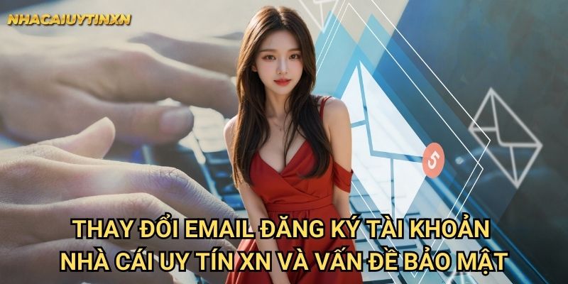 Thay đổi email đăng ký tài khoản nhà cái uy tín xn - Cập nhật an toàn 2 Thay đổi email đăng ký tài khoản nhà cái uy tín xn và vấn đề bảo mật