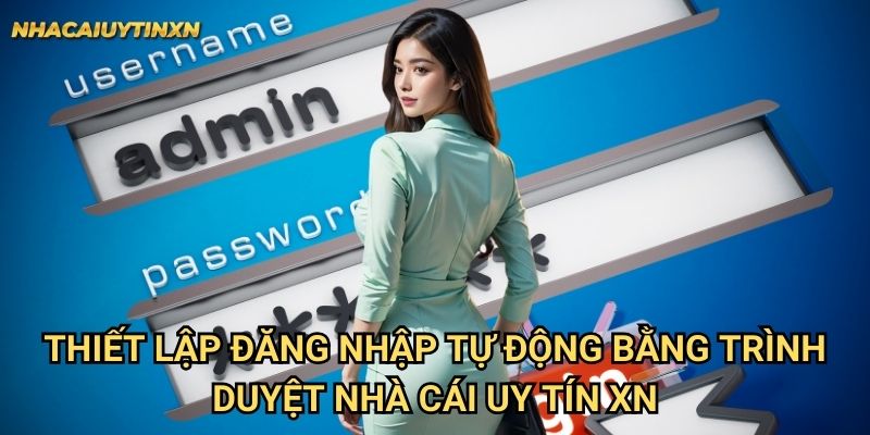Đăng nhập tự động bằng trình duyệt vào nhà cái uy tín xn nhanh chóng 1 Thiết lập đăng nhập tự động bằng trình duyệt nhà cái uy tín xn