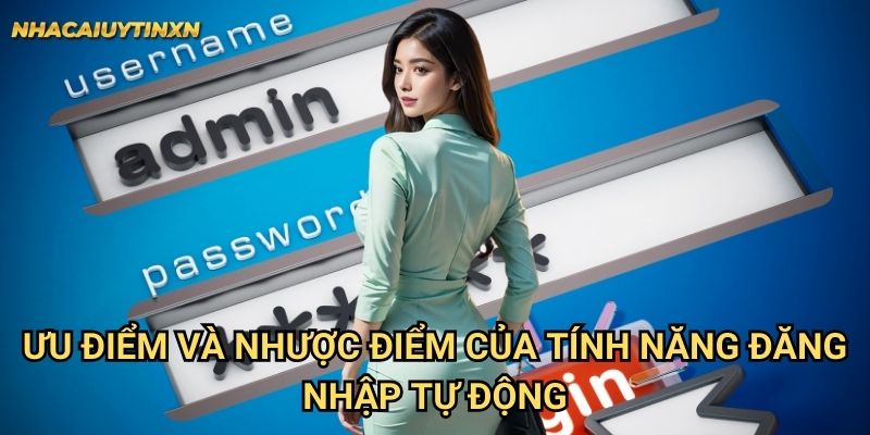 Đăng nhập tự động bằng trình duyệt vào nhà cái uy tín xn nhanh chóng 2 Ưu điểm và nhược điểm của tính năng đăng nhập tự động