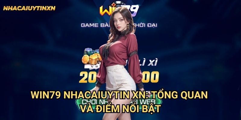 Win79 Nhacaiuytin xn - Đánh Giá Chi Tiết Sòng Bài Online Chất Lượng Cao 1 Win79 Nhacaiuytin xn: Tổng quan và điểm nổi bật